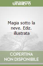 Magia sotto la neve. Ediz. illustrata libro