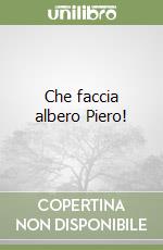 Che faccia albero Piero! libro