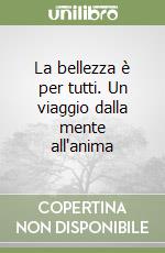 La bellezza è per tutti. Un viaggio dalla mente all'anima
