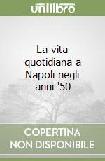 La vita quotidiana a Napoli negli anni '50 libro