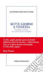 Sette giorni a Venezia. Una flânerie artistica tra sestieri, bacari e campielli libro