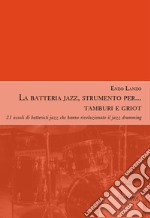 La batteria jazz, strumento per... tamburi e griot. 21 assoli di batteristi jazz che hanno rivoluzionato il jazz drumming libro