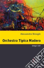 Orchestra Tipica Madero. Tango noir libro