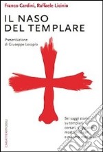 Il naso del templare. Sei saggi storici su templari, corsari, viaggiatori, mastri massari e monstra medievali libro