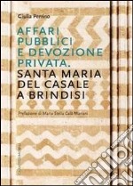 Affari pubblici e devozione privata. Santa Maria del Casale a Brindisi. Ediz. illustrata libro