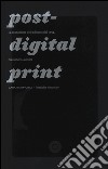 Post-digital print. La mutazione dell'editoria dal 1894 libro