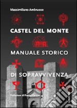 Castel del Monte. Manuale storico di sopravvivenza