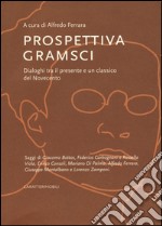 Prospettiva Gramsci. Dialoghi tra il presente e un classico del Novecento libro