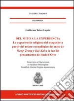 Del mito a la experiencia. La experiencia religiosa del mapuche a partir del relato cosmológico del mito de Treng-treng y Kay-kay a la luz del pensamiento de...