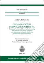 Organizational cooperation with evil. Conceptual analysis and renewed understanding of the principles governing cooperation with implications for Catholic...