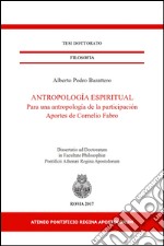 Antropología espiritual. Para una antropología de la participación. Aportes de Cornelio Fabro libro