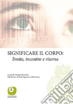 Significare il corpo. Limite, incontro e risorsa libro