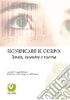 Significare il corpo. Limite, incontro e risorsa libro