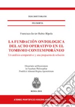 La fundaciòn ontologica del acto operativo en el tomismo contemporáneo. Un analisis comparativo y una propuesta de soluciòn libro