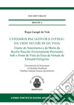 Cuidados paliativos e o final da vida no início da vida. Diante do nascimento e da morte do recém-nascido extremamente prematuro sob o ponto de vista da ética da virtude de edmund pellegrino