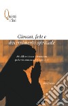 Giovani, fede e discernimento spirituale. Atti della settimana di formazione per la vita consacrata, 2-6 luglio 2018 libro