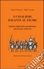 I cavalieri davanti al fiume. Sestetto tragicomico postmoderno per persone senza età libro