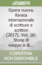 Opera nuova. Rivista internazionale di scritture e scrittori (2017). Vol. 16: Storie di viaggio e di viaggiatori libro