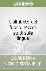 L'alfabeto del fuoco. Piccoli studi sulla lingua libro