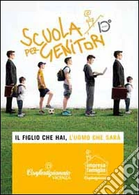 Il figlio che hai, l'uomo che sarà. Pubblicazione scuola per genitori 2013-2014 libro