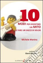 10 modi per diventare un mito (e fare un sacco di soldi) libro