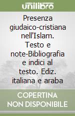 Presenza giudaico-cristiana nell'Islam. Testo e note-Bibliografia e indici al testo. Ediz. italiana e araba libro