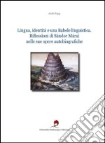 Lingua, identità e una babele linguistica. Riflessioni di Sándor Márai nelle sue opere autobiografiche. Ediz. bilingue libro