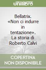 Bellatrix. «Non ci indurre in tentazione». La storia di Roberto Calvi libro