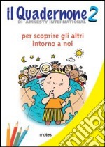 Il quadernone di Amnesty International. Ediz. illustrata. Vol. 2: Per scoprire gli altri intorno a noi libro