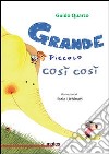 Grande, piccolo, così così. Ediz. illustrata libro