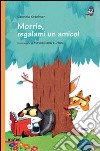 Morris, regalami un amico! libro di Keselman Gabriela Luchini Maximiliano