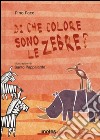 Di che colore sono le zebre? Ediz. illustrata libro