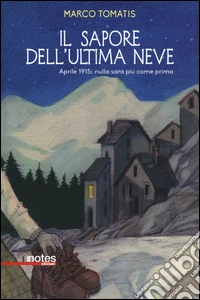 Il sapore dell'ultima neve. Aprile 1915: nulla sarà più come prima