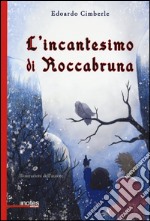 L'incantesimo di Roccabruna. Ediz. illustrata libro