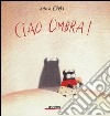 Ciao ombra! Ediz. illustrata libro di Curti Anna