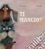 Ti mangio? Ediz. a colori libro