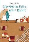 Che fine ha fatto gatta Marta? Ediz. a colori libro