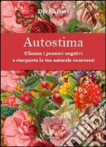 Autostima. Elimina i pensieri negativi e riacquista la tua naturale sicurezza! libro