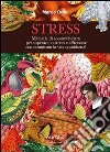 Stress. Manuale di sopravvivenza per superare lo stress e affrontare con ottimismo la vita quotidiana! libro