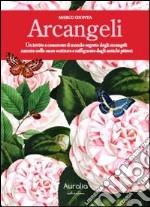 Arcangeli. Un invito a conoscere il mondo segreto degli arcangeli narrato nelle sacre scritture e raffigurato dagli antichi pittori