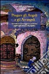 Pregare gli angeli e gli arcangeli. Un invito a ricevere saggezza e protezione dagli angeli attraverso la preghiera libro di Stanzione Marcello Gionta Marco