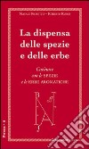 La dispensa delle spezie e delle erbe. Cucinare con le spezie e le erbe aromatiche libro