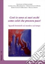 Cosi io sono ai suoi occhi come colei che procura pace (Ct 8,10). Sguardi femminili sul mondo e sul tempo