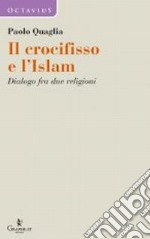 Il crocifisso e l'Islam. Dialogo fra due religioni libro