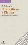 Il crocifisso e l'Islam. Dialogo fra due religioni libro
