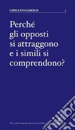 Perché gli opposti si attraggono e i simili si comprendono? libro