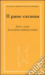 Il pane carasau. Storie e ricette di un'antica tradizione isolana libro