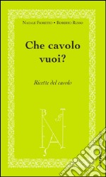 Che cavolo vuoi? Ricette del cavolo libro