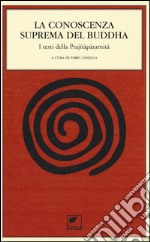 La conoscenza suprema del Buddha. I testi della Prajnaparamita libro