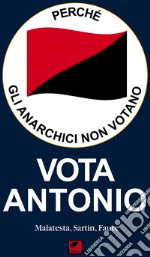 Perché gli anarchici non votano. Vota Antonio